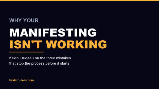 Manifesting Isn't Working? Kevin Trudeau's 3 Reasons Why